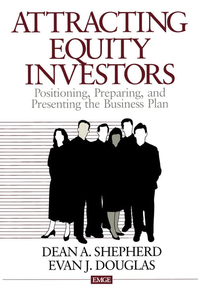 Attracting Equity Investors: Positioning, Preparing, and Presenting the Business Plan (Entrepreneurship & the Management of Growing Enterprises)