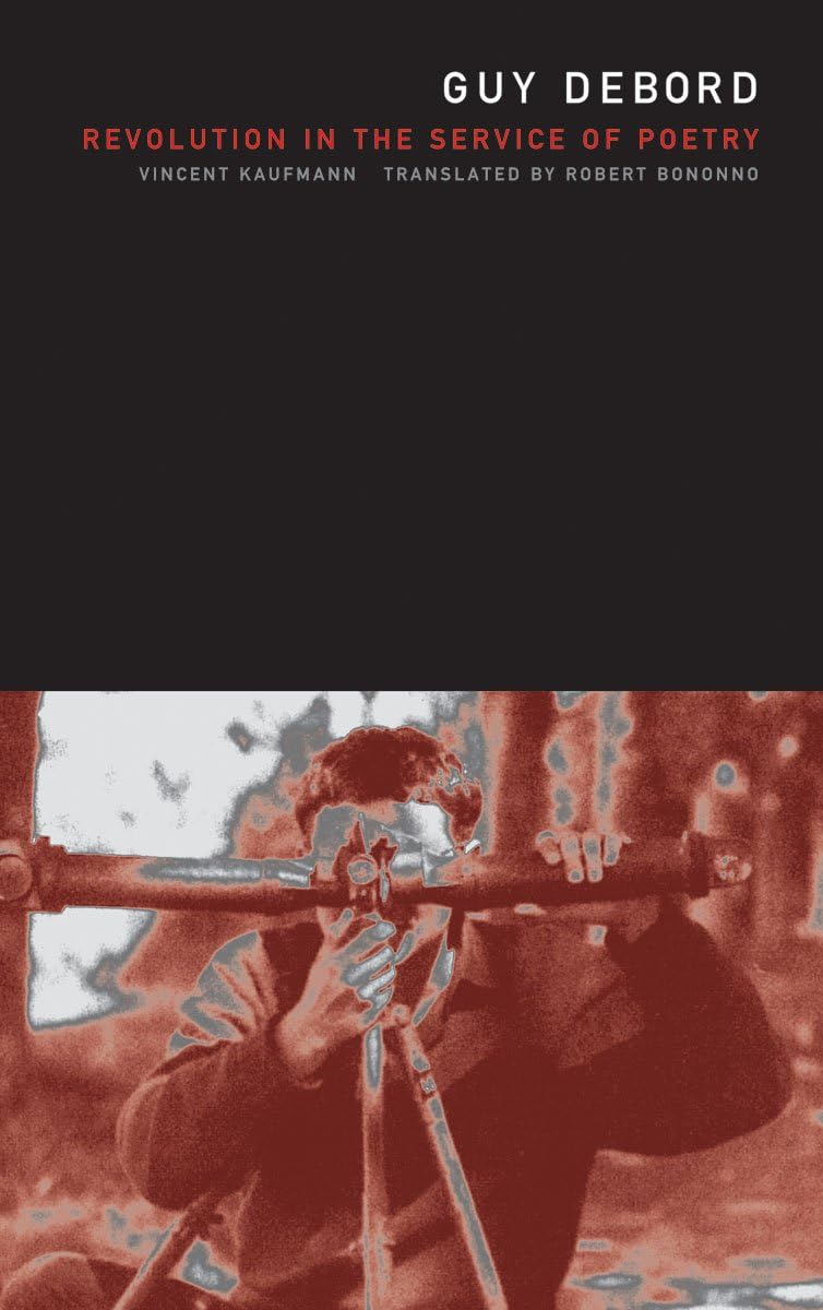 Guy Debord: Revolution in the Service of Poetry by Kaufmann,