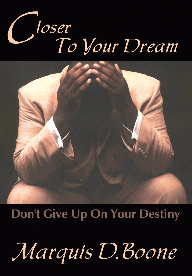 Closer to Your Dream: Don't Give Up on Your Destiny