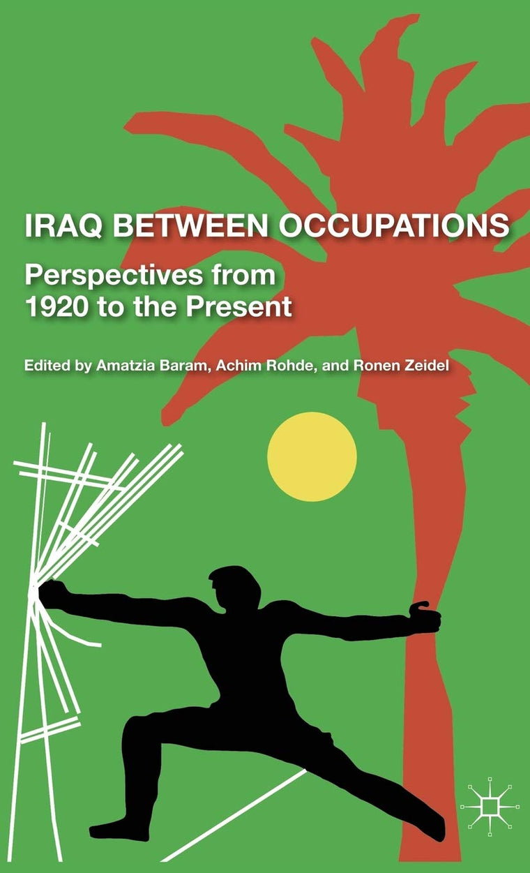 Iraq Between Occupations: Perspectives from 1920 to the Present
