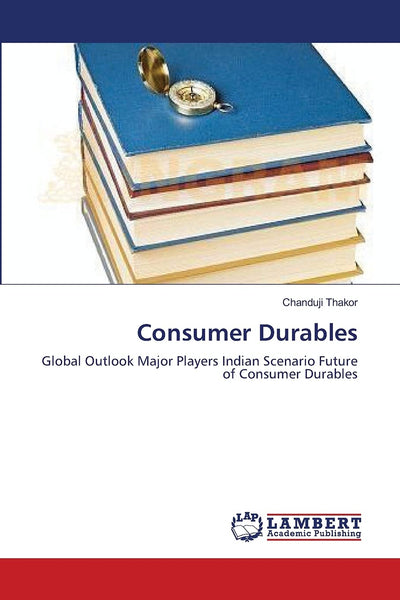 Consumer Durables: Global Outlook Major Players Indian Scenario Future of Consumer Durables