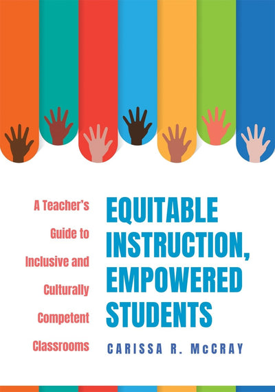 Equitable Instruction, Empowered Students: A Teachers Guide to Inclusive and Culturally Competent Classrooms (Create an Equitable Instruction Classroom Culture that Encourages Equity and Justice)