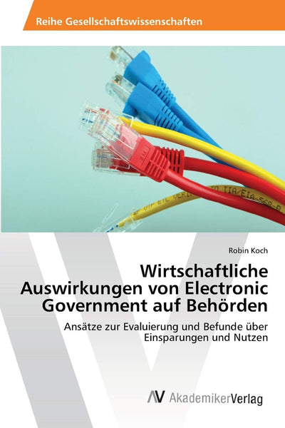 Wirtschaftliche Auswirkungen von Electronic Government auf Behrden: Anstze zur Evaluierung und Befunde ber Einsparungen und Nutzen (German Edition)