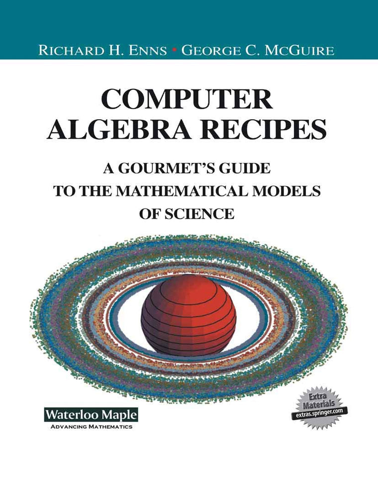 Computer Algebra Recipes: A Gourmets Guide to the Mathematical Models of Science (Undergraduate Texts in Contemporary Physics)