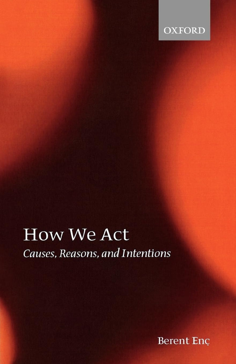 How We Act: Causes, Reasons, and Intentions