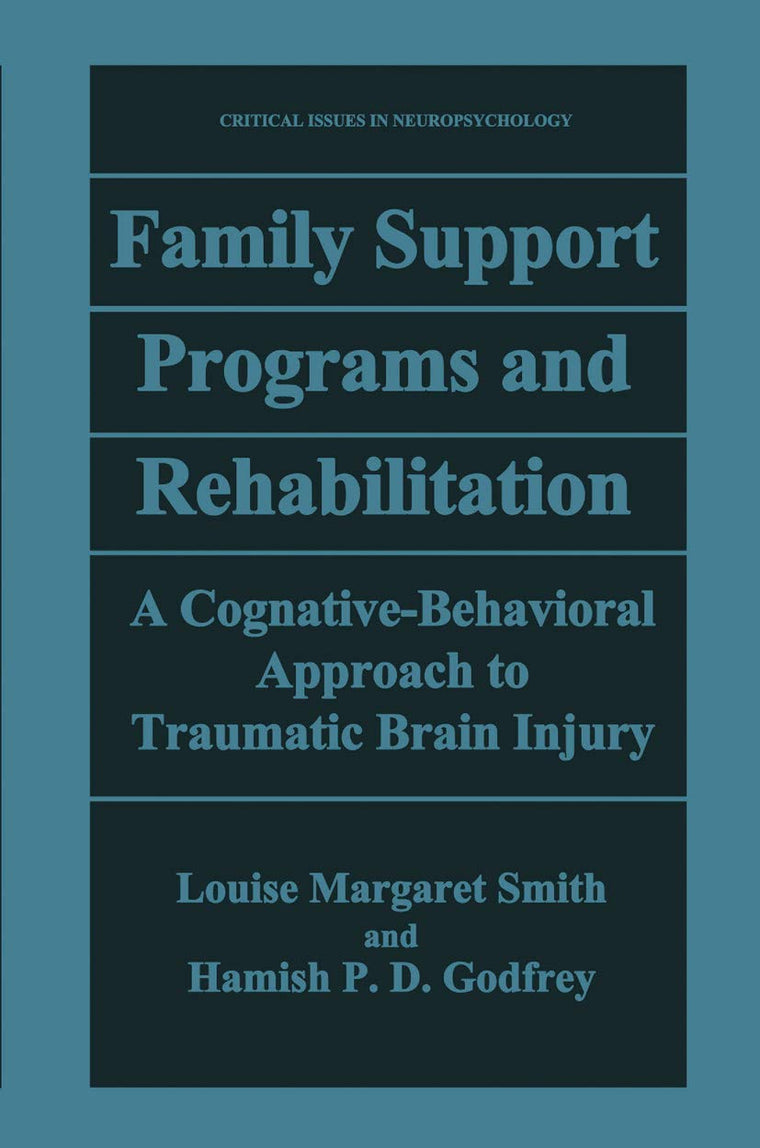 Family Support Programs and Rehabilitation: A Cognitive-Behavioral Approach to Traumatic Brain Injury (Critical Issues in Neuropsychology)