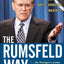 The Rumsfeld Way : Leadership Wisdom of a Battle-Hardened Maverick