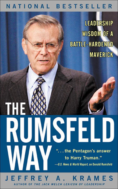 The Rumsfeld Way : Leadership Wisdom of a Battle-Hardened Maverick