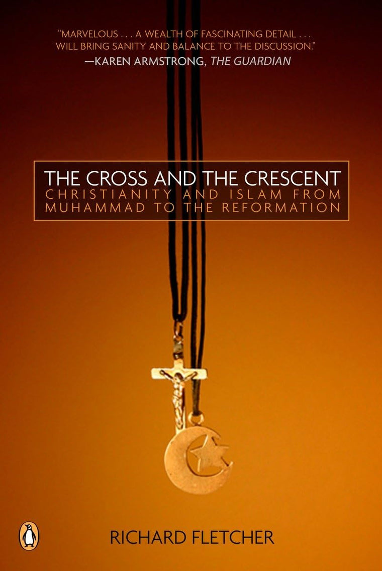 The Cross and The Crescent: The Dramatic Story of the Earliest Encounters Between Christians and Muslims