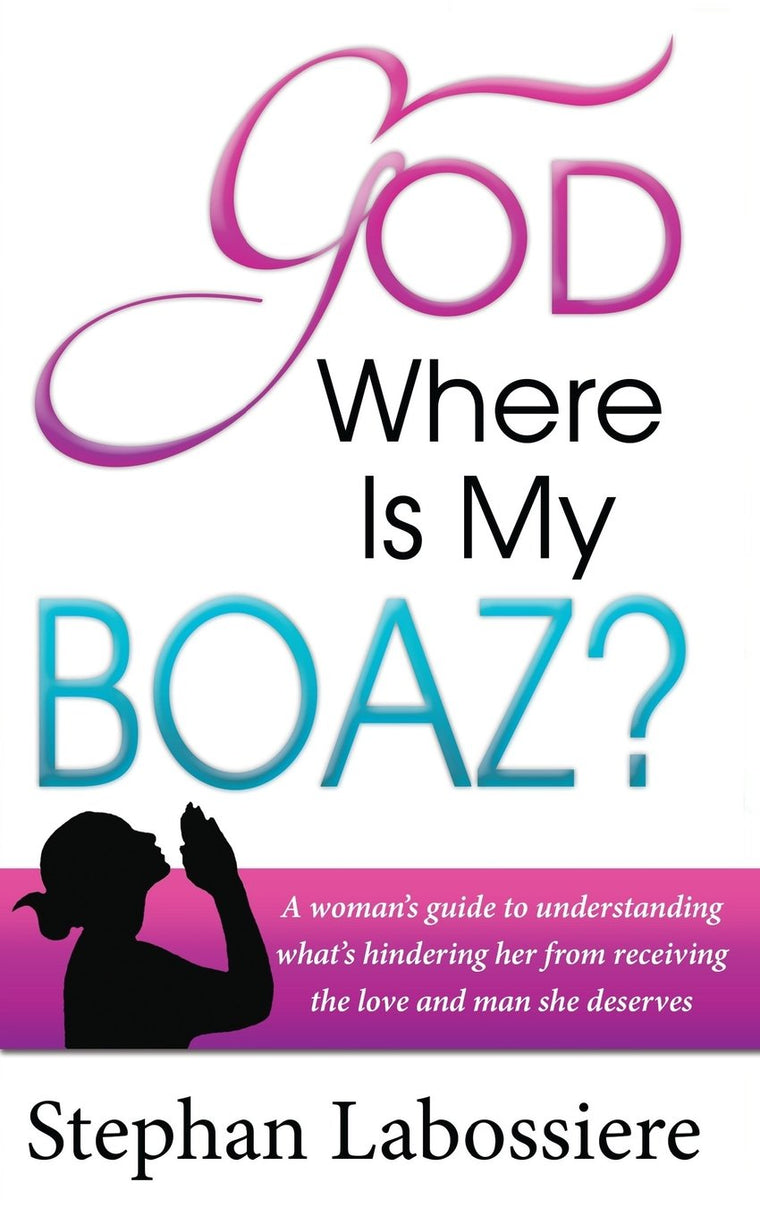 God Where Is My Boaz: A Woman's Guide to Understanding What's Hindering Her from Receiving the Love and Man She Deserves
