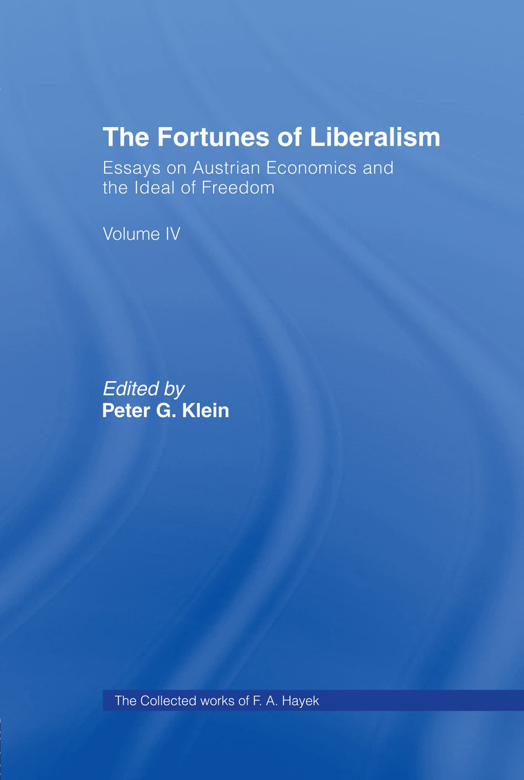 The Fortunes of Liberalism: Essays on Austrian Economics and the Ideal of Freedom (Vol. 4, The Collected Works of F. A. Hayek)