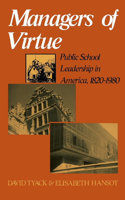 Managers Of Virtue: Public School Leadership In America, 1820-1980
