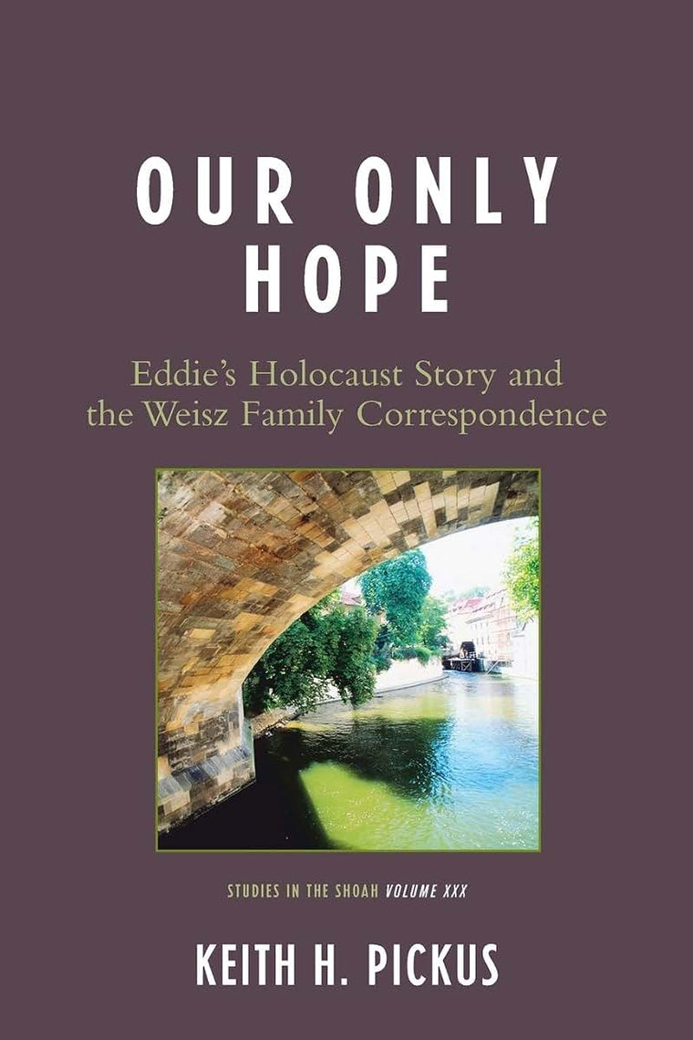 Our Only Hope: Eddie's Holocaust Story and the Weisz Family Correspondence (Studies in the Shoah Series)