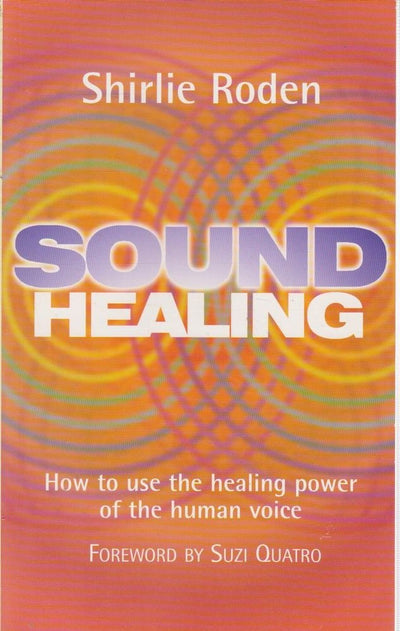 Sound Healing: How to Use the Healing Power of the Human Voice