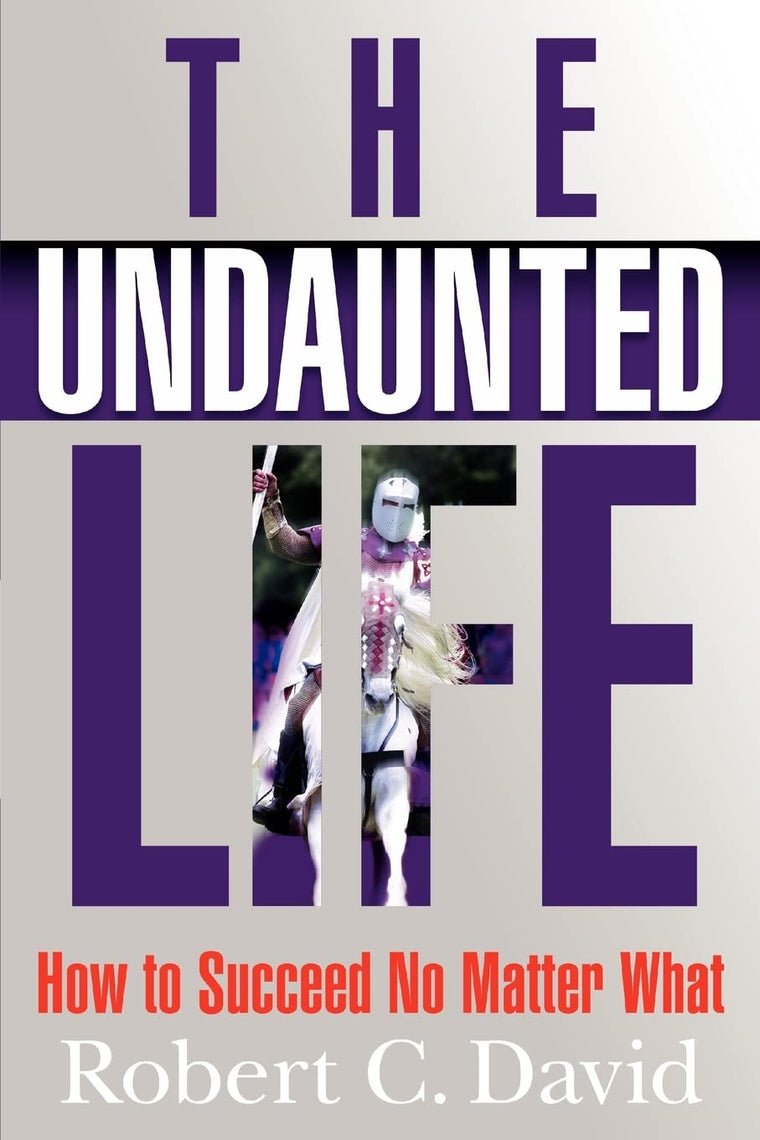 The Undaunted Life: How to Succeed No Matter What