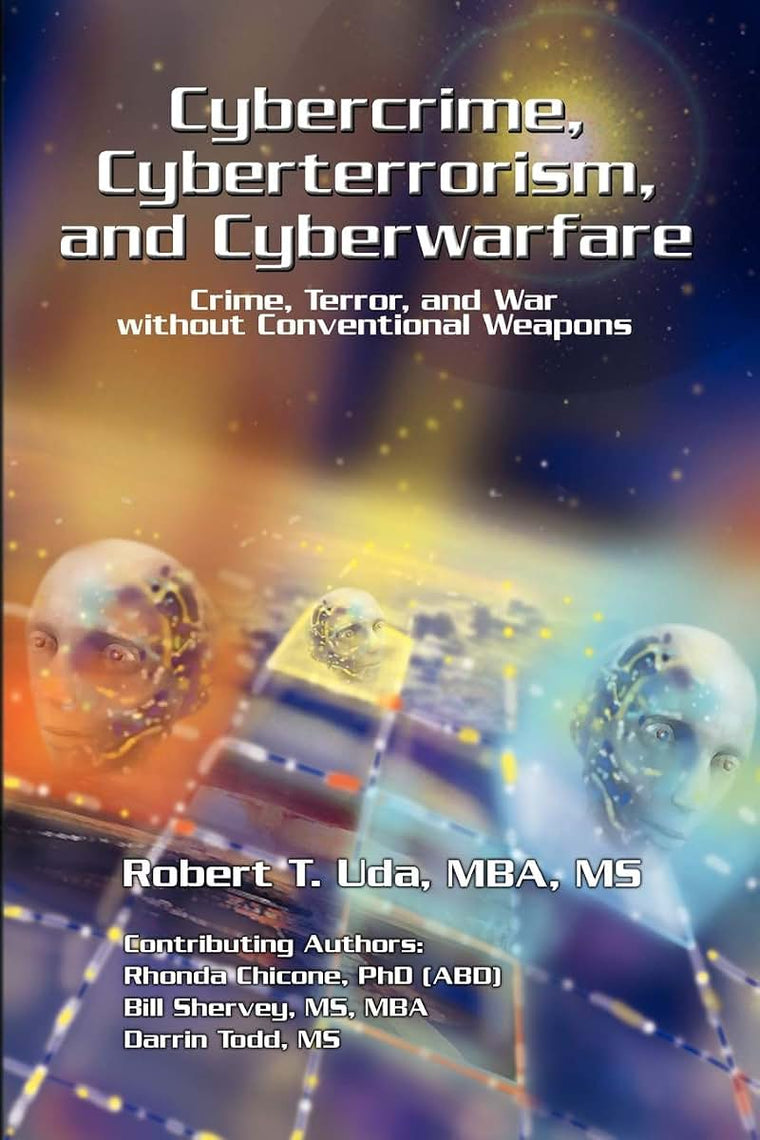 Cybercrime, Cyberterrorism, and Cyberwarfare: Crime, Terror, and War without Conventional Weapons