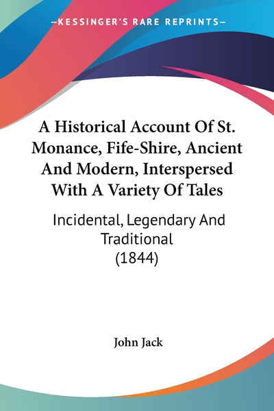A Historical Account Of St. Monance, Fife-Shire, Ancient And Modern, Interspersed With A Variety Of Tales: Incidental, Legendary And Traditional (1844)