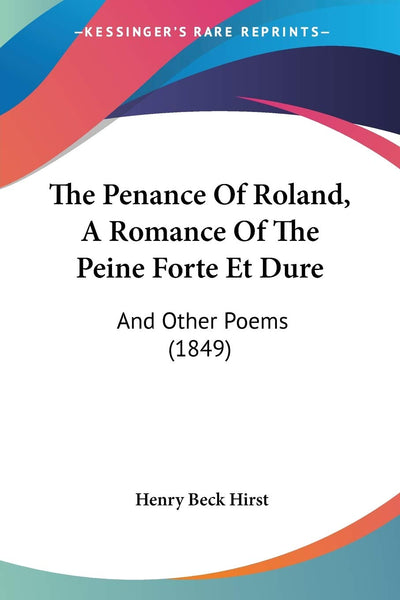 The Penance Of Roland, A Romance Of The Peine Forte Et Dure: And Other Poems (1849)