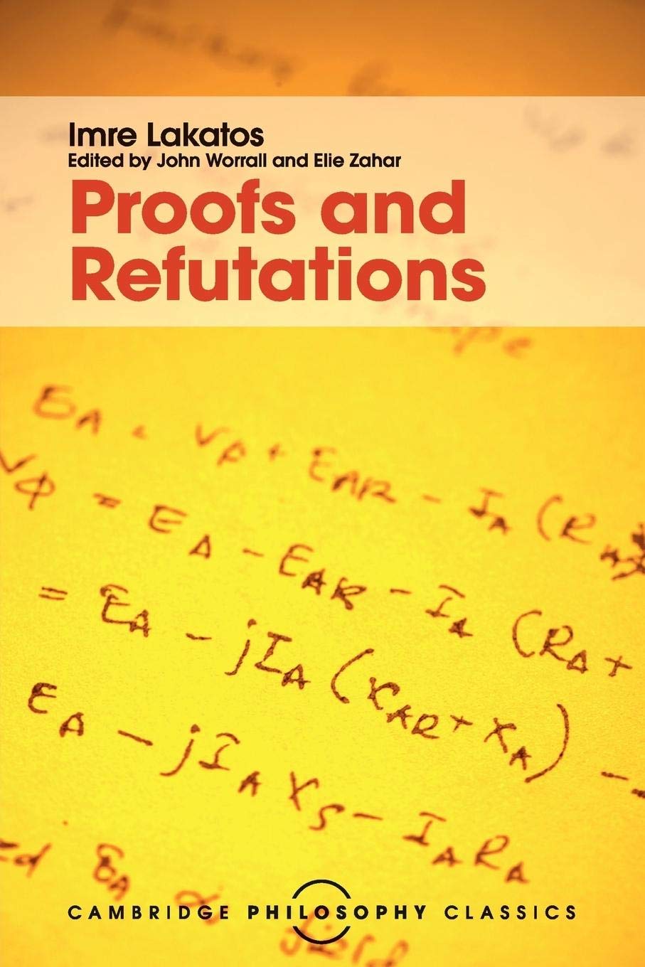 Proofs and Refutations: The Logic of Mathematical Discovery (Cambridge Philosophy Classics)