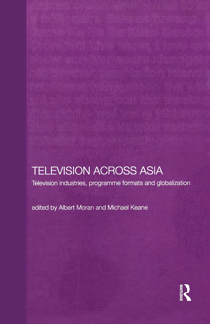 Television Across Asia: TV Industries, Programme Formats and Globalisation (Media, Culture and Social Change in Asia)