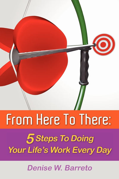 From Here To There: 5 Steps To Doing Your Life's Work Every Day