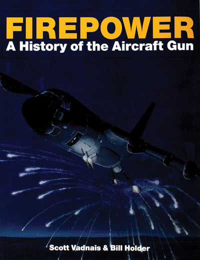 Firepower: A History of the Aircraft Gun (History of Aircraft Guns)