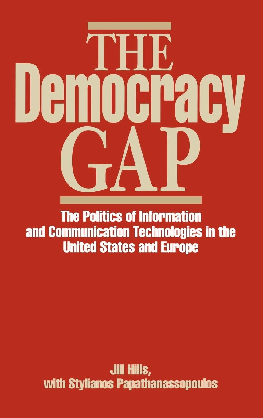 The Democracy Gap: The Politics of Information and Communication Technologies in the United States and Europe (Contributions to the Study of Mass Media and Communications)