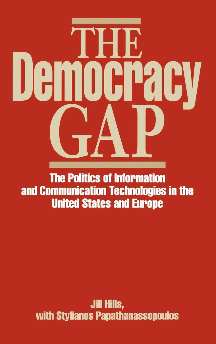 The Democracy Gap: The Politics of Information and Communication Technologies in the United States and Europe (Contributions to the Study of Mass Media and Communications)