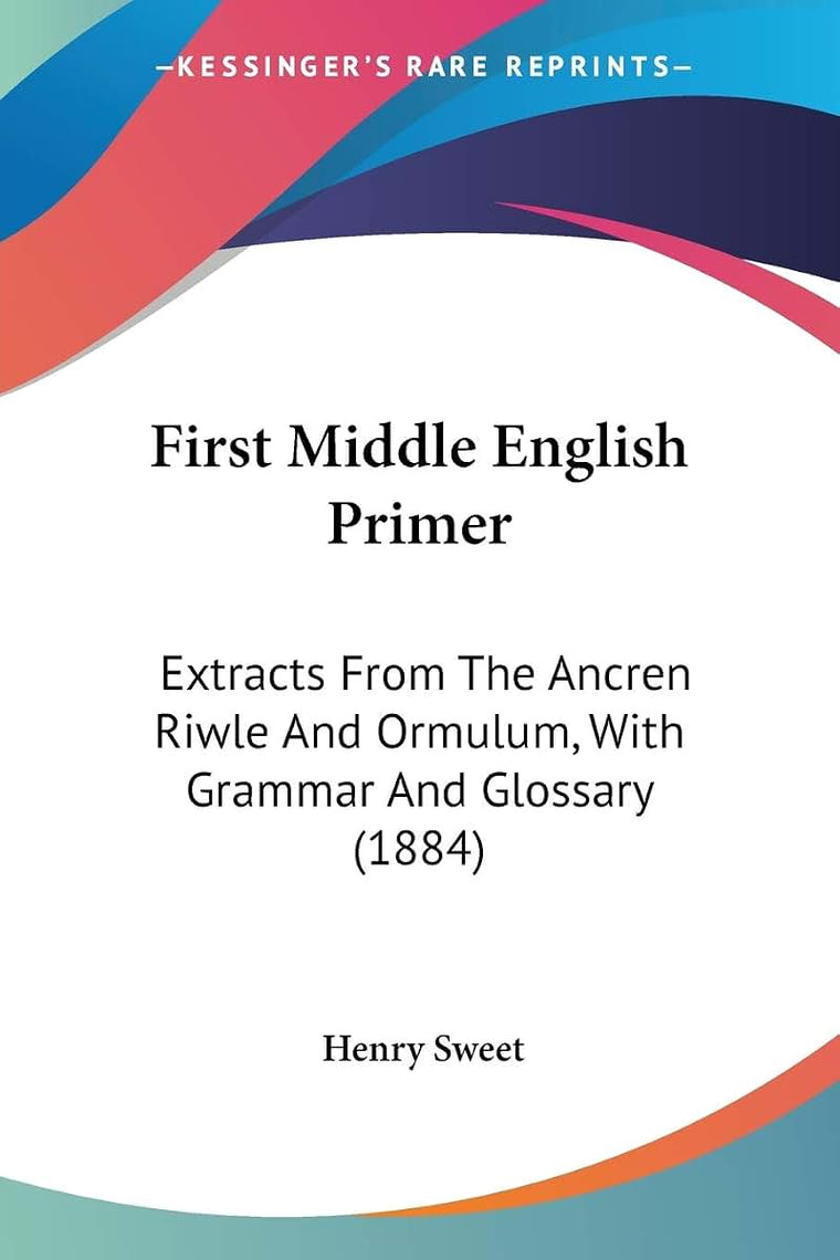 First Middle English Primer: Extracts From The Ancren Riwle And Ormulum, With Grammar And Glossary (1884)