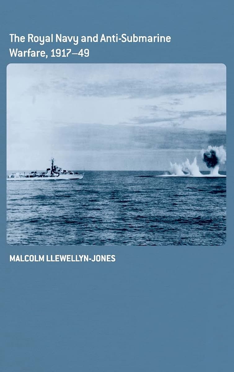 The Royal Navy and Anti-Submarine Warfare, 1917-49 (Cass Series: Naval Policy and History)