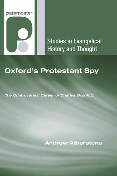 Oxford's Protestant Spy: The Controversial Career of Charles Golightly (Studies in Evangelical History and Thought)