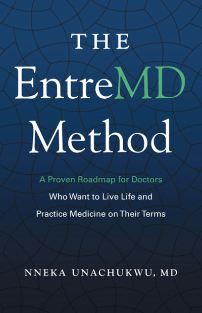 The EntreMD Method: A Proven Roadmap for Doctors Who Want to Live Life and Practice Medicine on Their Terms (EntreMD Business School Library)
