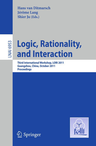 Logic, Rationality, and Interaction: Third International Workshop, LORI 2011, Guangzhou, China, October 10-13, 2011. Proceedings (Lecture Notes in Computer Science, 6953)