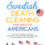Swedish Death Cleaning Made Simple for Americans: Learn How to Declutter Your Home, Organize Your Life, and Create a Meaningful Legacy with the Scandinavian Art of Minimalism