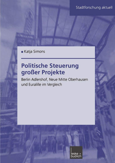 Politische Steuerung groer Projekte: Berlin Adlershof, Neue Mitte Oberhausen und Euralille im Vergleich (Stadtforschung aktuell, 91) (German Edition)