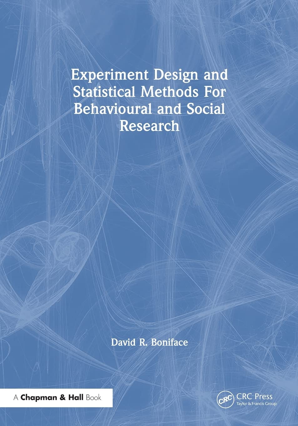 Experiment Design and Statistical Methods For Behavioural and Social Research: For Behavioural and Social Research