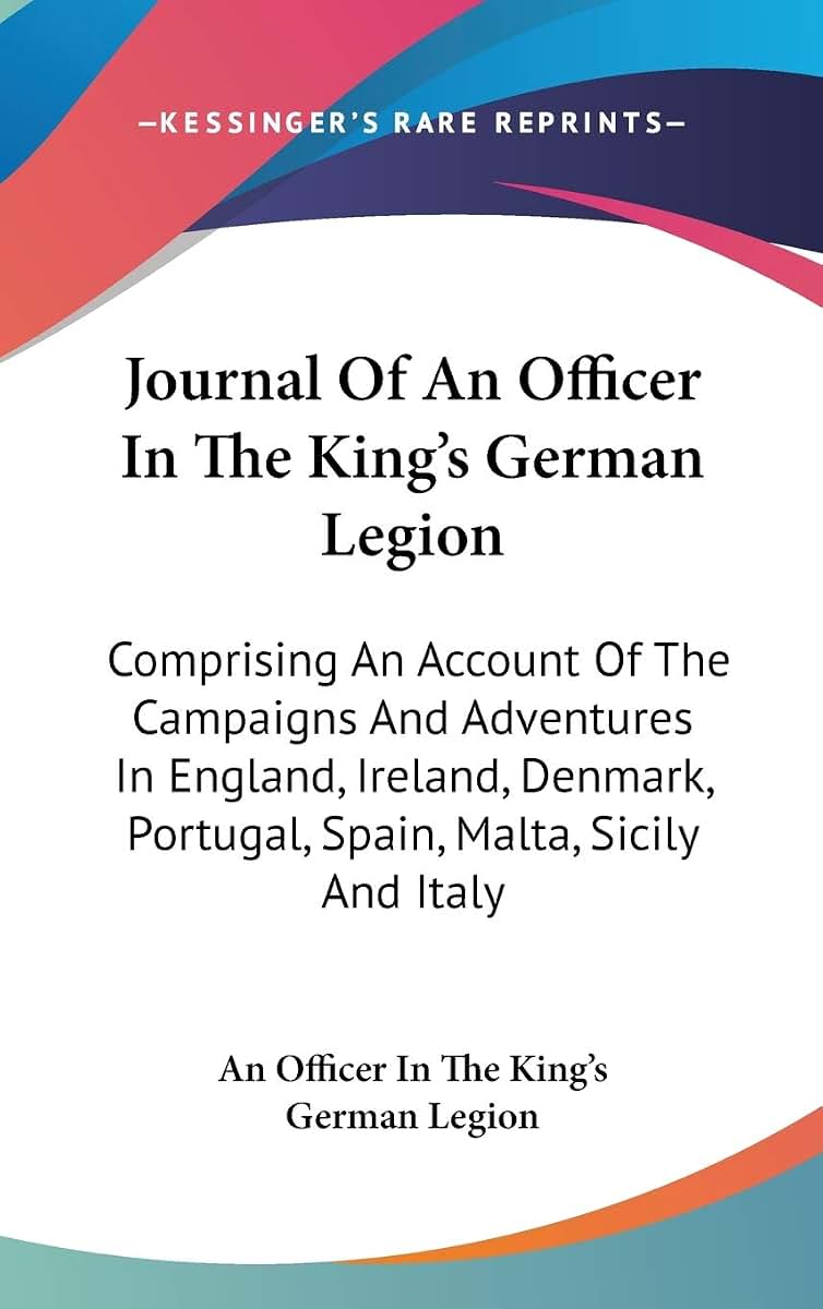 Journal Of An Officer In The King's German Legion: Comprising An Account Of The Campaigns And Adventures In England, Ireland, Denmark, Portugal, Spain, Malta, Sicily And Italy