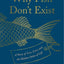 Why Fish Don't Exist: A Story of Loss, Love, and the Hidden Order of Life