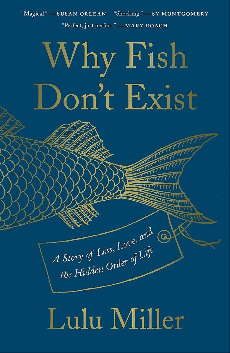 Why Fish Don't Exist: A Story of Loss, Love, and the Hidden Order of Life