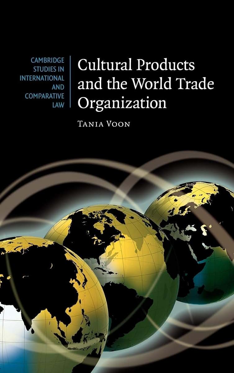 Cultural Products and the World Trade Organization (Cambridge Studies in International and Comparative Law, Series Number 54)