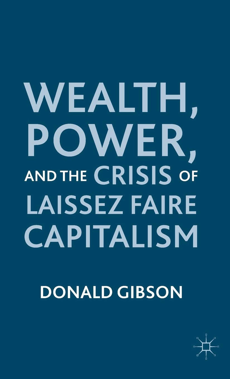 Wealth, Power, and the Crisis of Laissez Faire Capitalism