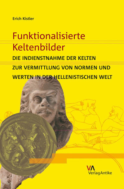 Funktionalisierte Keltenbilder: Die Indienstnahme der Kelten zur Vermittlung von Normen und Werten in der hellenistischen Welt (German Edition)
