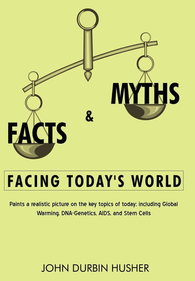 Facts & Myths Facing Today's World: Paints a Realistic Picture on the Key Topics of Today; Including Global Warming, DNA-Genetics, AIDS, and Stem Cell