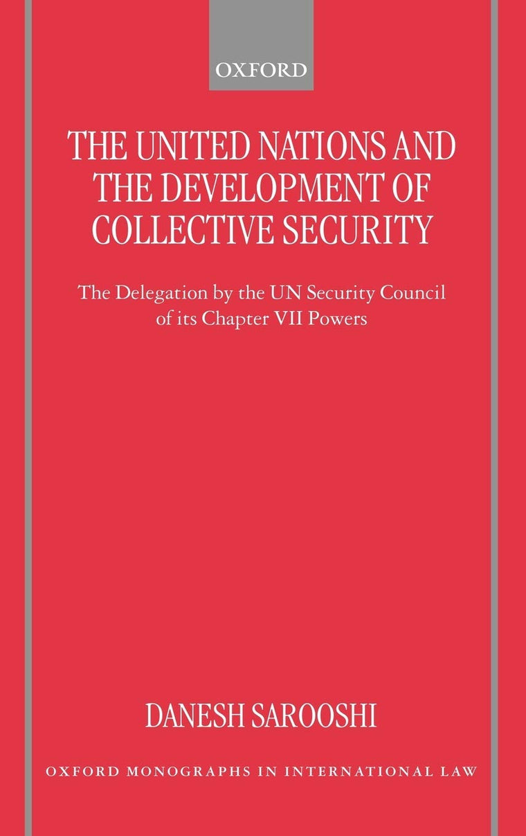 The United Nations and the Development of Collective Security: The Delegation by the UN Security Council of Its Chapter VII Powers (Oxford Monographs in International Law)