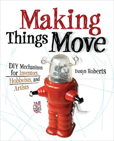 Making Things Move DIY Mechanisms for Inventors, Hobbyists,