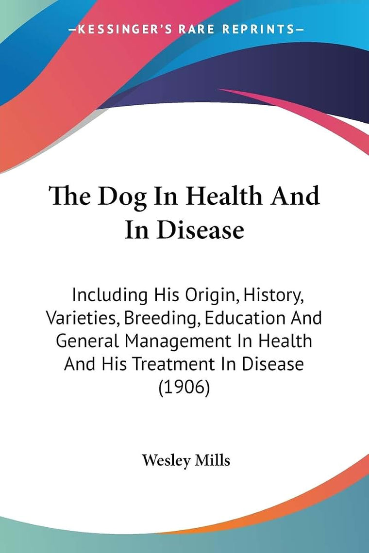 The Dog In Health And In Disease: Including His Origin, History, Varieties, Breeding, Education And General Management In Health And His Treatment In Disease (1906)
