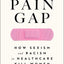 The Pain Gap: How Sexism and Racism in Healthcare Kill Women