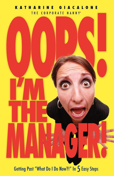 Oops! I'm the Manager!: Getting Past "What Do I Do Now?!" in 5 Easy Steps