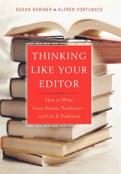 Thinking Like Your Editor: How to Write Great Serious Nonfic