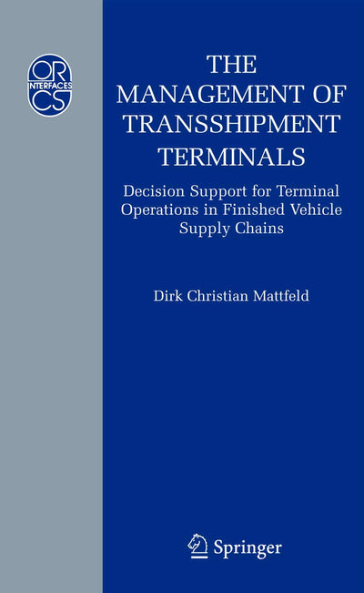 The Management of Transshipment Terminals: Decision Support for Terminal Operations in Finished Vehicle Supply Chains (Operations Research/Computer Science Interfaces Series, 34)